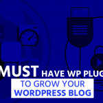 5 Must Have WP Plugins to Grow Your WordPress Blog