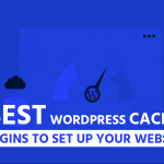 7 Best WordPress Caching Plugins to Set UP Your Website