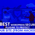 7 Best WordPress Security Plugins to Protect Your Site (From Hackers)