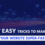 7 Easy Tricks to Make Your Website Super-Fast