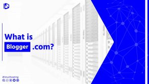 Read more about the article What is Blogger .com?